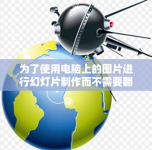为了使用电脑上的图片进行幻灯片制作而不需要翻墙，可以按照以下步骤操作