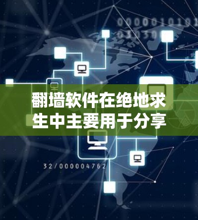 翻墙软件在绝地求生中主要用于分享内部服务器的视频和音乐内容，增强游戏的互动性和丰富性。以下是对翻墙软件的详细分析