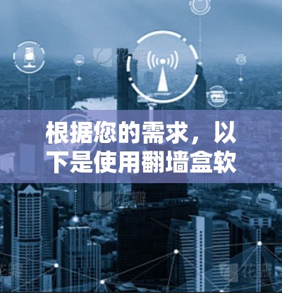 根据您的需求，以下是使用翻墙盒软件解封网络步骤的清晰指南