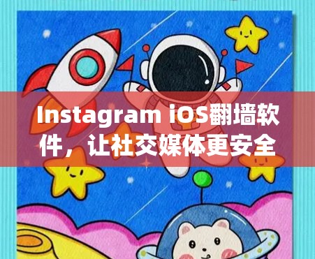 Instagram iOS翻墙软件，让社交媒体更安全与流畅