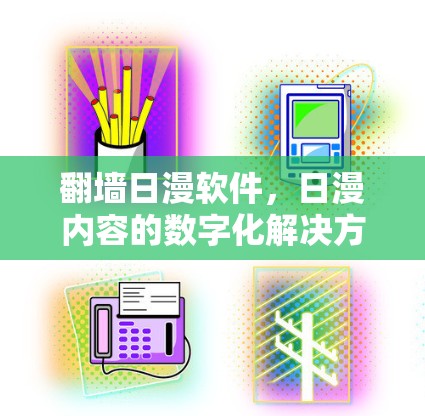 翻墙日漫软件，日漫内容的数字化解决方案