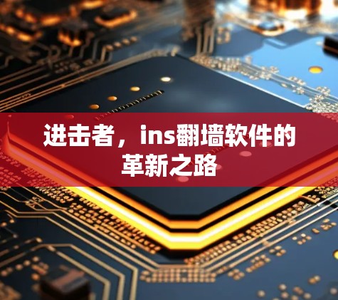 进击者，ins翻墙软件的革新之路