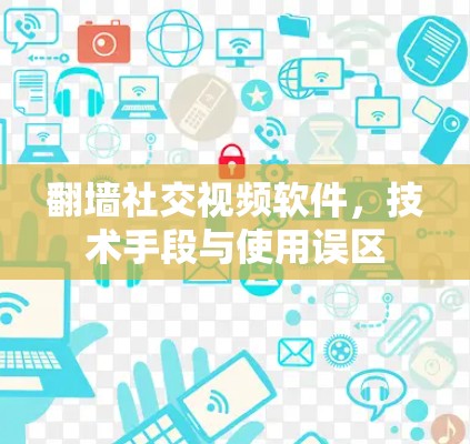 翻墙社交视频软件，技术手段与使用误区