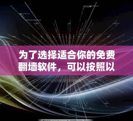 为了选择适合你的免费翻墙软件，可以按照以下步骤进行