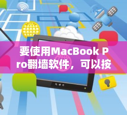 要使用MacBook Pro翻墙软件，可以按照以下步骤进行