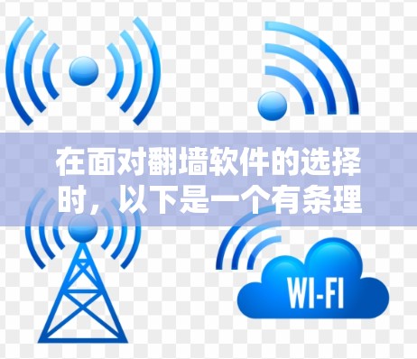 在面对翻墙软件的选择时，以下是一个有条理的总结和建议，帮助你找到适合自己的解决方案
