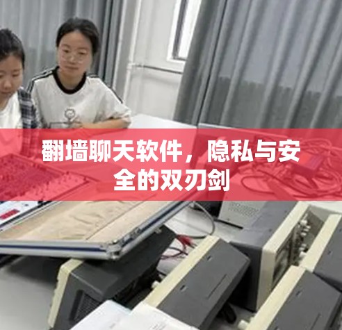 翻墙聊天软件，隐私与安全的双刃剑