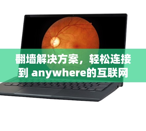 翻墙解决方案，轻松连接到 anywhere的互联网
