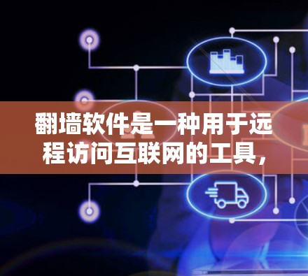 翻墙软件是一种用于远程访问互联网的工具，通常允许用户访问国外网站或不依赖本地网络的环境。以下是一些常见的翻墙软件及其特点