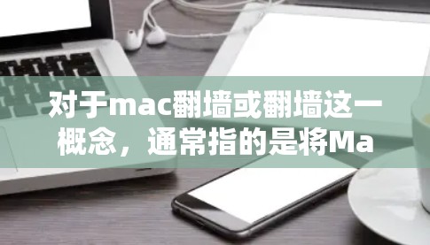 对于mac翻墙或翻墙这一概念，通常指的是将Mac设备上的文件或操作镜像到另一台设备（如Windows或Mac设备）的工具。以下是一些适用于Mac的翻墙工具和软件