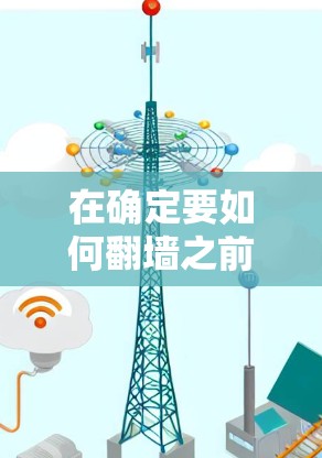 在确定要如何翻墙之前，我需要综合考虑以下几个方面