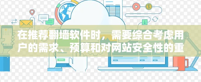 在推荐翻墙软件时，需要综合考虑用户的需求、预算和对网站安全性的重视程度。以下是对几个可能的推荐工具的总结和建议