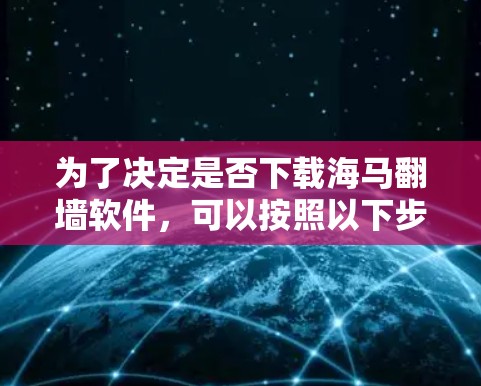 为了决定是否下载海马翻墙软件，可以按照以下步骤进行分析和决策
