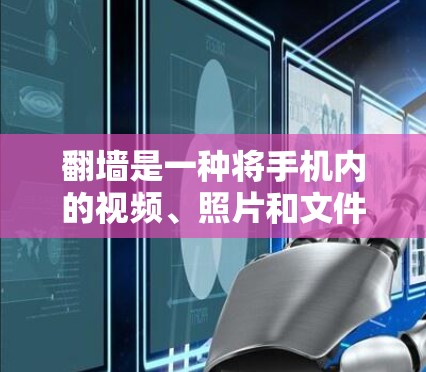 翻墙是一种将手机内的视频、照片和文件搬到另一台服务器的技术，方便用户无需下载到手机上。以下是一个逐步指南，帮助您使用手机代理软件进行翻墙