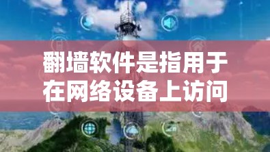翻墙软件是指用于在网络设备上访问外部服务器或网络、或者在其他设备上访问本地计算机的软件工具。这些软件通常用于处理翻墙请求，确保用户能够安全地访问外部资源或设备。以下是一些常见的翻墙软件及其功能
