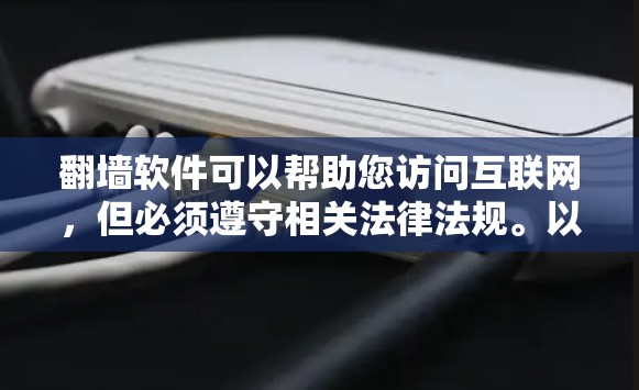 翻墙软件可以帮助您访问互联网，但必须遵守相关法律法规。以下是几个推荐的免费翻墙软件