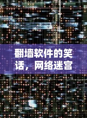 翻墙软件的笑话，网络迷宫中的翻墙陷阱