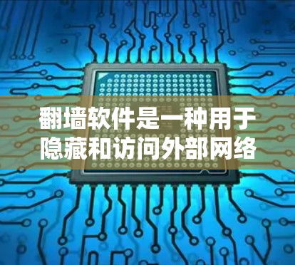翻墙软件是一种用于隐藏和访问外部网络资源的工具，帮助用户在需要时访问远程服务器或网络资源。以下是关于翻墙软件的详细信息
